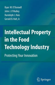 Title: Intellectual Property in the Food Technology Industry: Protecting Your Innovation / Edition 1, Author: Ryan W. O'Donnell