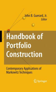 Title: Handbook of Portfolio Construction: Contemporary Applications of Markowitz Techniques / Edition 1, Author: John B. Guerard