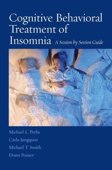 Cognitive Behavioral Treatment of Insomnia: A Session-by-Session Guide / Edition 1