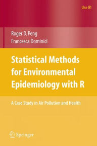 Title: Statistical Methods for Environmental Epidemiology with R: A Case Study in Air Pollution and Health / Edition 1, Author: Roger D. Peng