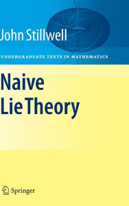 Title: Naive Lie Theory / Edition 1, Author: John Stillwell