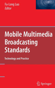 Title: Mobile Multimedia Broadcasting Standards: Technology and Practice / Edition 1, Author: Fa-Long Luo