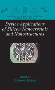 Title: Device Applications of Silicon Nanocrystals and Nanostructures, Author: Nobuyoshi Koshida