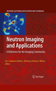 Title: Neutron Imaging and Applications: A Reference for the Imaging Community, Author: Ian S. Anderson