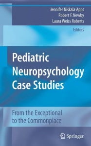 Title: Pediatric Neuropsychology Case Studies: From the Exceptional to the Commonplace / Edition 1, Author: Jennifer Niskala Apps