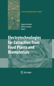 Title: Electrotechnologies for Extraction from Food Plants and Biomaterials, Author: Eugene Vorobiev