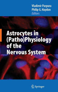 Title: Astrocytes in (Patho)Physiology of the Nervous System / Edition 1, Author: Vladimir Parpura