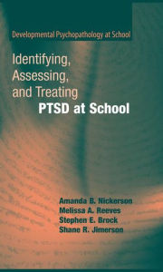 Title: Identifying, Assessing, and Treating PTSD at School, Author: Amanda B. Nickerson