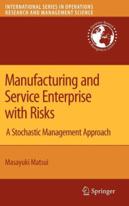 Title: Manufacturing and Service Enterprise with Risks: A Stochastic Management Approach / Edition 1, Author: Masayuki Matsui