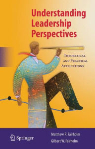 Title: Understanding Leadership Perspectives: Theoretical and Practical Approaches / Edition 1, Author: Matthew R. Fairholm