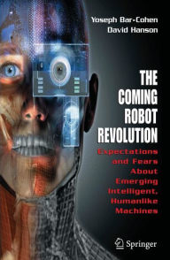 Title: The Coming Robot Revolution: Expectations and Fears About Emerging Intelligent, Humanlike Machines / Edition 1, Author: Yoseph Bar-Cohen
