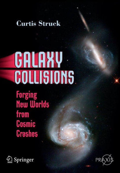 Galaxy Collisions: Forging New Worlds from Cosmic Crashes / Edition 1