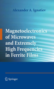 Title: Magnetoelectronics of Microwaves and Extremely High Frequencies in Ferrite Films, Author: Alexander A. Ignatiev