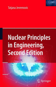 Title: Nuclear Principles in Engineering / Edition 2, Author: Tatjana Jevremovic