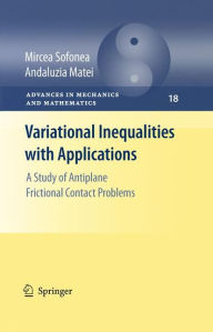Title: Variational Inequalities with Applications: A Study of Antiplane Frictional Contact Problems / Edition 1, Author: Mircea Sofonea