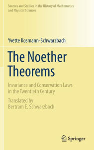 Title: The Noether Theorems: Invariance and Conservation Laws in the Twentieth Century / Edition 1, Author: Yvette Kosmann-Schwarzbach