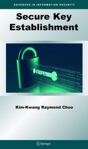 Title: Secure Key Establishment / Edition 1, Author: Kim-Kwang Raymond Choo