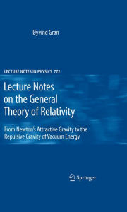 Title: Lecture Notes on the General Theory of Relativity: From Newton's Attractive Gravity to the Repulsive Gravity of Vacuum Energy, Author: Øyvind Grøn