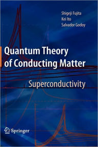 Title: Quantum Theory of Conducting Matter: Superconductivity / Edition 1, Author: Shigeji Fujita