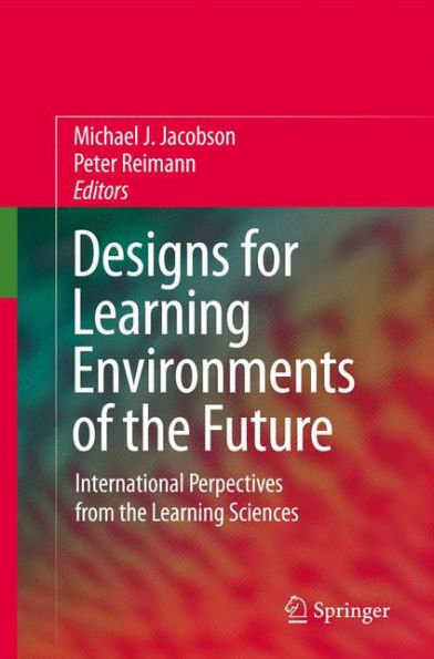 Designs for Learning Environments of the Future: International Perspectives from the Learning Sciences / Edition 1