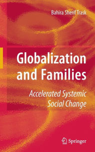 Title: Globalization and Families: Accelerated Systemic Social Change / Edition 1, Author: Bahira Trask