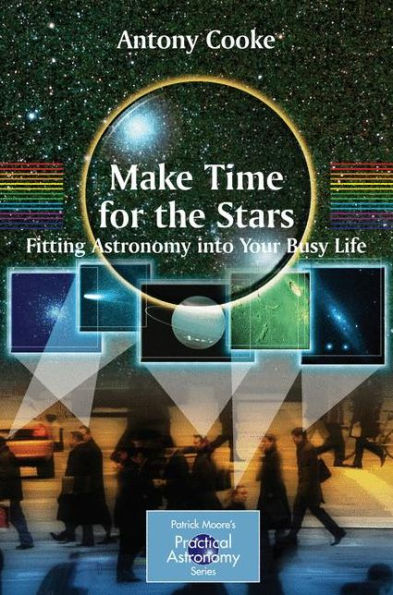 Make Time for the Stars: Fitting Astronomy into Your Busy Life / Edition 1