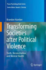 Title: Transforming Societies after Political Violence: Truth, Reconciliation, and Mental Health / Edition 1, Author: Brandon Hamber