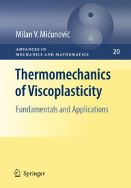 Title: Thermomechanics of Viscoplasticity: Fundamentals and Applications / Edition 1, Author: Milan Micunovic