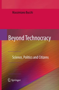 Title: Beyond Technocracy: Science, Politics and Citizens, Author: Massimiano Bucchi