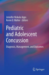 Title: Pediatric and Adolescent Concussion: Diagnosis, Management, and Outcomes, Author: Jennifer Niskala Apps