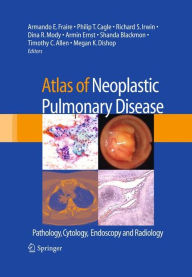 Title: Atlas of Neoplastic Pulmonary Disease: Pathology, Cytology, Endoscopy and Radiology / Edition 1, Author: Armando E. Fraire