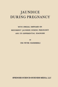 Title: Jaundice During Pregnancy: With Special Emphasis on Recurrent Jaundice During Pregnancy and Its Differential Diagnosis, Author: Urs Peter Haemmerli