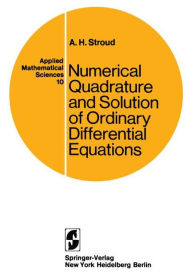 Title: Numerical Quadrature and Solution of Ordinary Differential Equations: A Textbook for a Beginning Course in Numerical Analysis / Edition 1, Author: A.H. Stroud