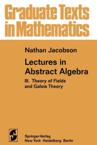 Title: Lectures in Abstract Algebra: III. Theory of Fields and Galois Theory, Author: N. Jacobson