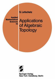 Title: Applications of Algebraic Topology: Graphs and Networks. The Picard-Lefschetz Theory and Feynman Integrals, Author: S. Lefschetz