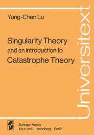 Title: Singularity Theory and an Introduction to Catastrophe Theory, Author: Y.-C. Lu