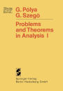 Problems and Theorems in Analysis: Series ï¿½ Integral Calculus ï¿½ Theory of Functions