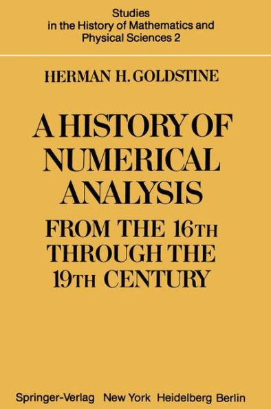 A History of Numerical Analysis from the 16th through the 19th Century / Edition 1