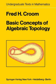 Title: Basic Concepts of Algebraic Topology / Edition 1, Author: F.H. Croom