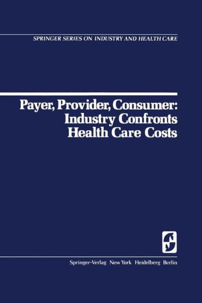 Payer, Provider, Consumer: Industry Confronts Health Care Costs: Industry Confornts Health Care Costs / Edition 1