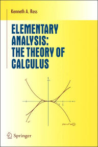 Title: Elementary Analysis: The Theory of Calculus / Edition 1, Author: Kenneth A. Ross