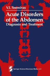 Title: Acute Disorders of the Abdomen: Diagnosis and Treatment / Edition 1, Author: V.I. Sreenivas