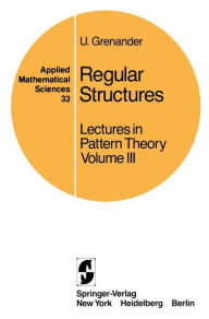 Title: Regular Structures: Lectures in Pattern Theory Volume III, Author: U. Grenander