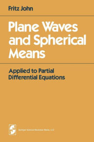 Title: Plane Waves and Spherical Means: Applied to Partial Differential Equations, Author: F. John