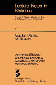 Title: Asymptotic Efficiency of Statistical Estimators: Concepts and Higher Order Asymptotic Efficiency: Concepts and Higher Order Asymptotic Efficiency / Edition 1, Author: Masafumi Akahira