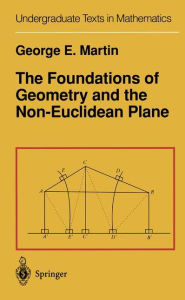 Title: The Foundations of Geometry and the Non-Euclidean Plane / Edition 1, Author: G.E. Martin