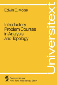 Title: Introductory Problem Courses in Analysis and Topology / Edition 1, Author: E.E. Moise