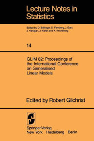 Title: GLIM 82: Proceedings of the International Conference on Generalised Linear Models: Proceedings of the International Conference on Generalised Linear Models / Edition 1, Author: R. Gilchrist