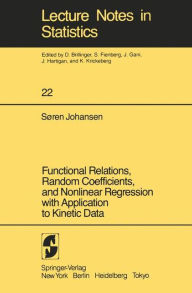 Title: Functional Relations, Random Coefficients, and Nonlinear Regression with Application to Kinetic Data / Edition 1, Author: S. Johansen