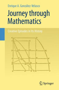 Title: Journey through Mathematics: Creative Episodes in Its History / Edition 1, Author: Enrique A. González-Velasco